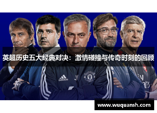 英超历史五大经典对决：激情碰撞与传奇时刻的回顾