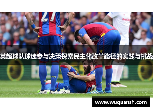 英超球队球迷参与决策探索民主化改革路径的实践与挑战