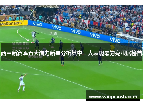 西甲新赛季五大潜力新星分析其中一人表现最为亮眼居榜首