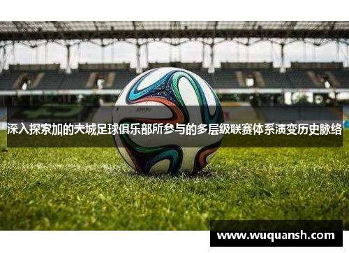 深入探索加的夫城足球俱乐部所参与的多层级联赛体系演变历史脉络