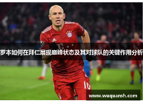 罗本如何在拜仁展现巅峰状态及其对球队的关键作用分析